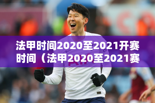 法甲时间2020至2021开赛时间（法甲2020至2021赛季开赛时间）