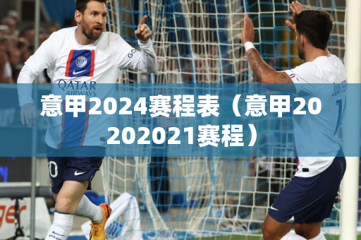 意甲2024赛程表（意甲20202021赛程）