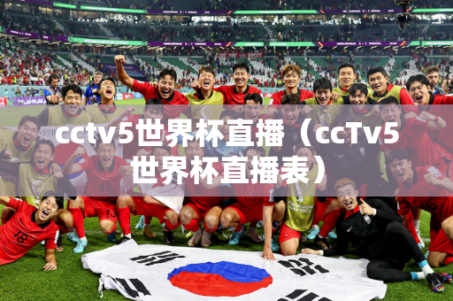 cctv5世界杯直播（ccTv5世界杯直播表）