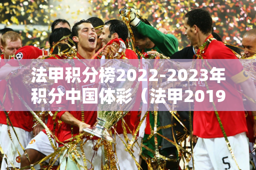 法甲积分榜2022-2023年积分中国体彩（法甲20192020法甲积分500彩票网）