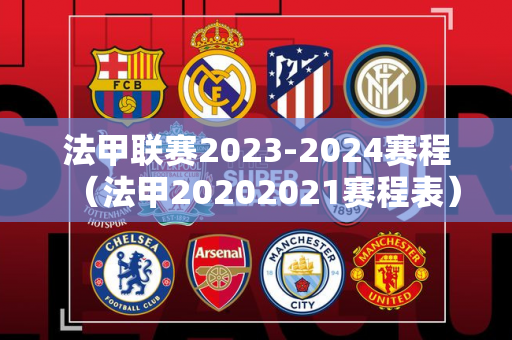 法甲联赛2023-2024赛程（法甲20202021赛程表）
