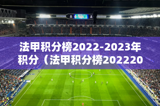 法甲积分榜2022-2023年积分（法甲积分榜20222023年积分 中国体彩）