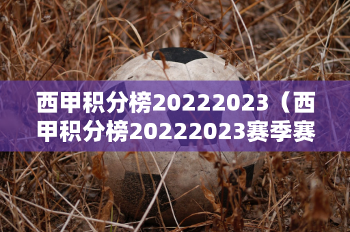 西甲积分榜20222023（西甲积分榜20222023赛季赛程500）